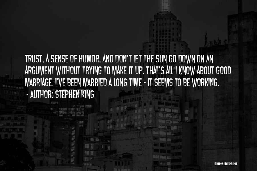 Stephen King Quotes: Trust, A Sense Of Humor, And Don't Let The Sun Go Down On An Argument Without Trying To Make It