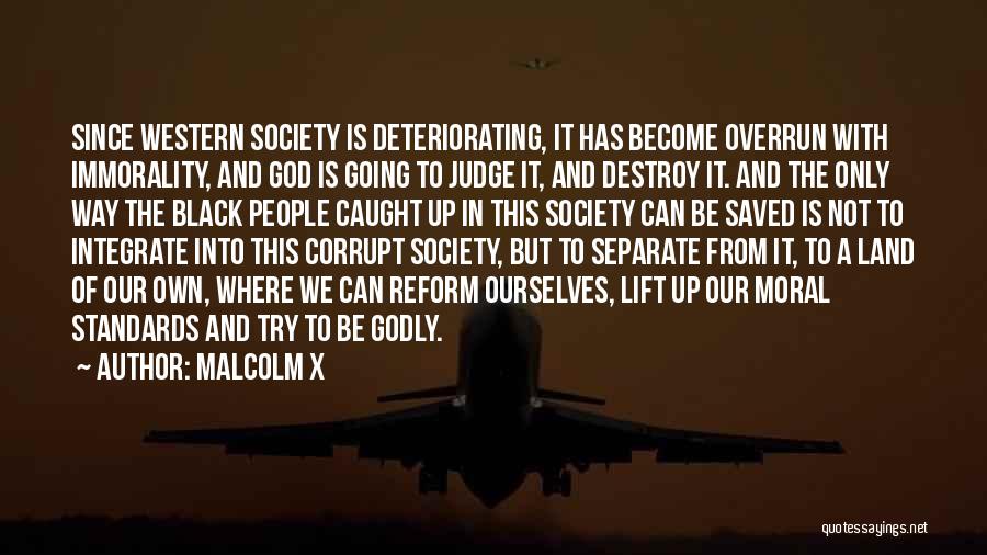 Malcolm X Quotes: Since Western Society Is Deteriorating, It Has Become Overrun With Immorality, And God Is Going To Judge It, And Destroy