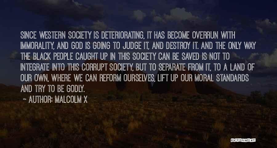 Malcolm X Quotes: Since Western Society Is Deteriorating, It Has Become Overrun With Immorality, And God Is Going To Judge It, And Destroy