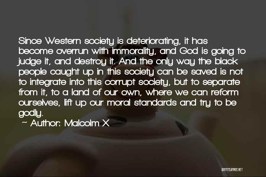 Malcolm X Quotes: Since Western Society Is Deteriorating, It Has Become Overrun With Immorality, And God Is Going To Judge It, And Destroy