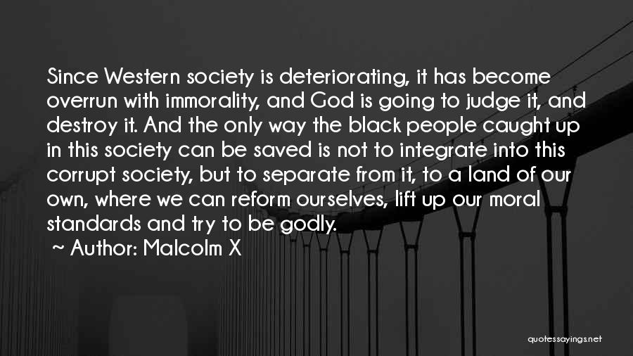 Malcolm X Quotes: Since Western Society Is Deteriorating, It Has Become Overrun With Immorality, And God Is Going To Judge It, And Destroy