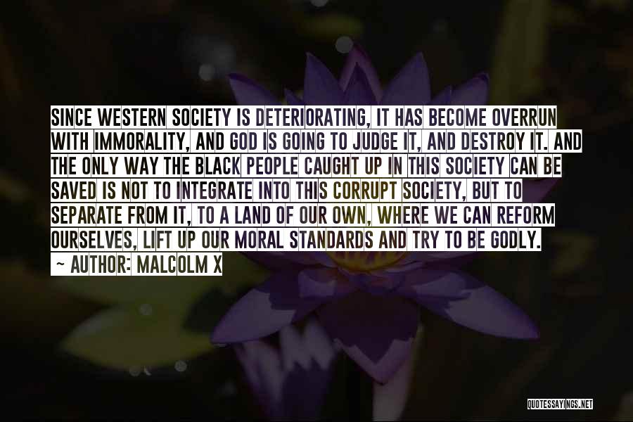Malcolm X Quotes: Since Western Society Is Deteriorating, It Has Become Overrun With Immorality, And God Is Going To Judge It, And Destroy