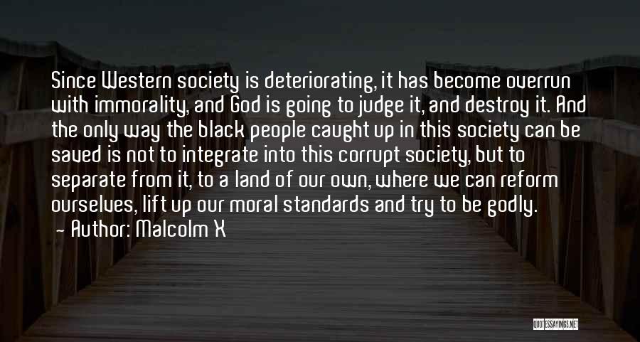 Malcolm X Quotes: Since Western Society Is Deteriorating, It Has Become Overrun With Immorality, And God Is Going To Judge It, And Destroy