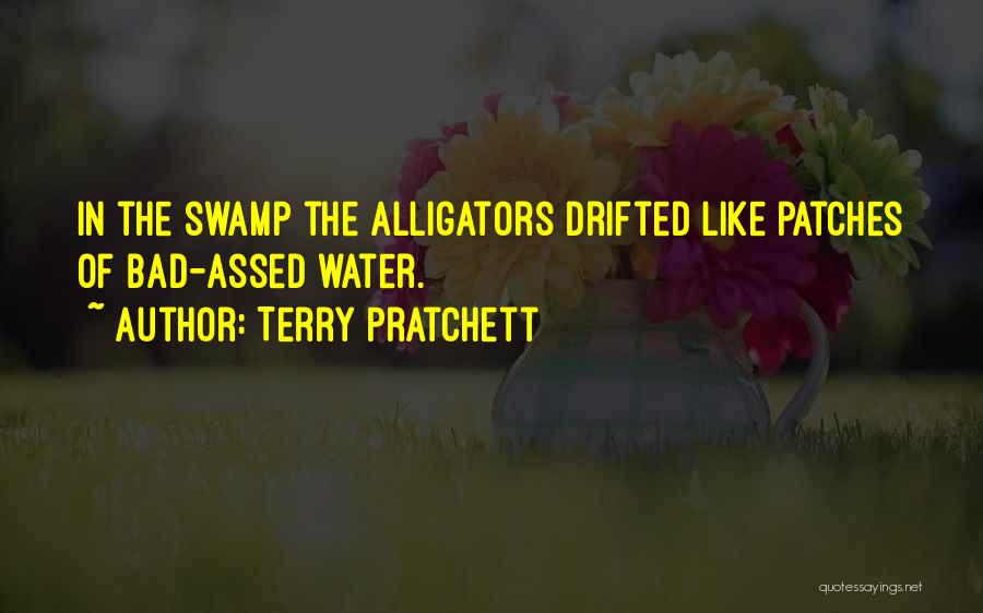 Terry Pratchett Quotes: In The Swamp The Alligators Drifted Like Patches Of Bad-assed Water.