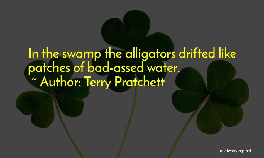 Terry Pratchett Quotes: In The Swamp The Alligators Drifted Like Patches Of Bad-assed Water.