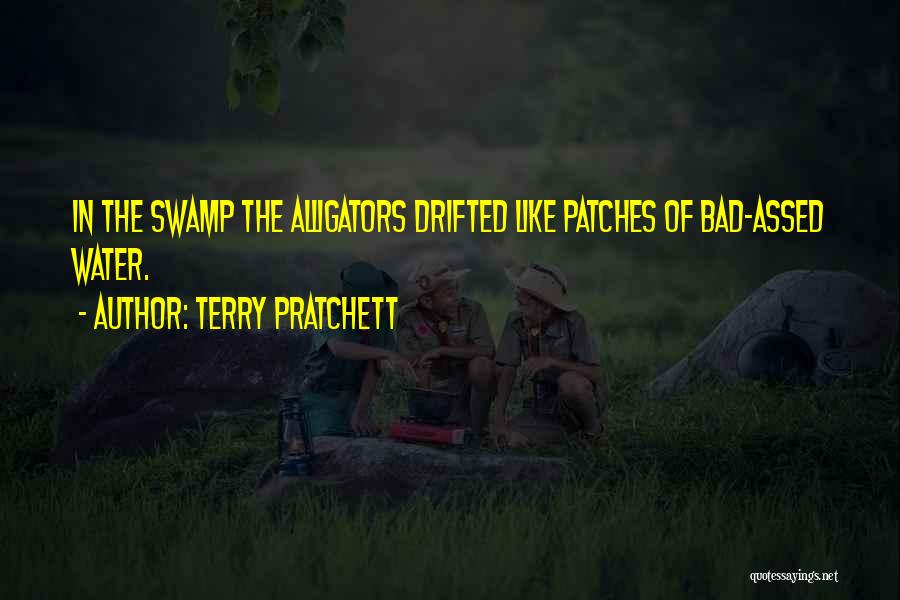 Terry Pratchett Quotes: In The Swamp The Alligators Drifted Like Patches Of Bad-assed Water.