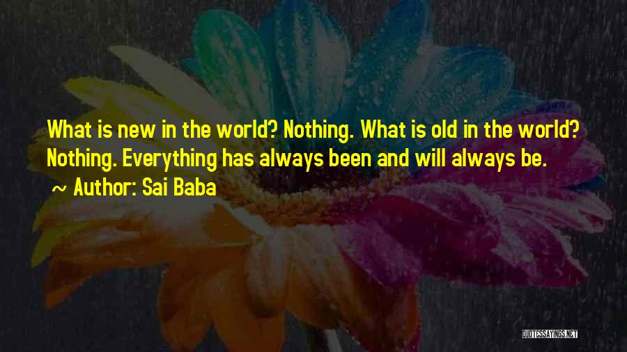 Sai Baba Quotes: What Is New In The World? Nothing. What Is Old In The World? Nothing. Everything Has Always Been And Will