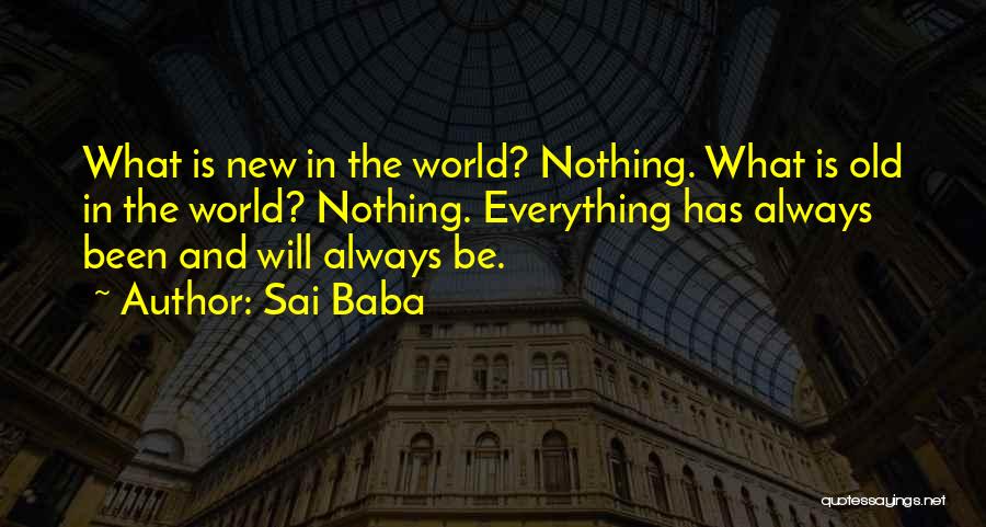 Sai Baba Quotes: What Is New In The World? Nothing. What Is Old In The World? Nothing. Everything Has Always Been And Will