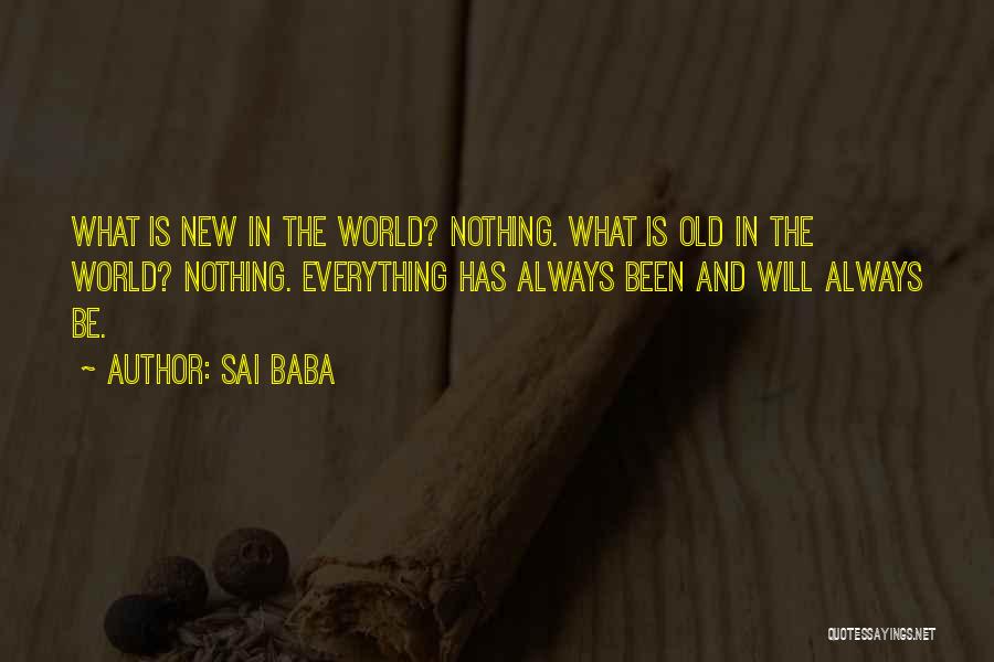 Sai Baba Quotes: What Is New In The World? Nothing. What Is Old In The World? Nothing. Everything Has Always Been And Will