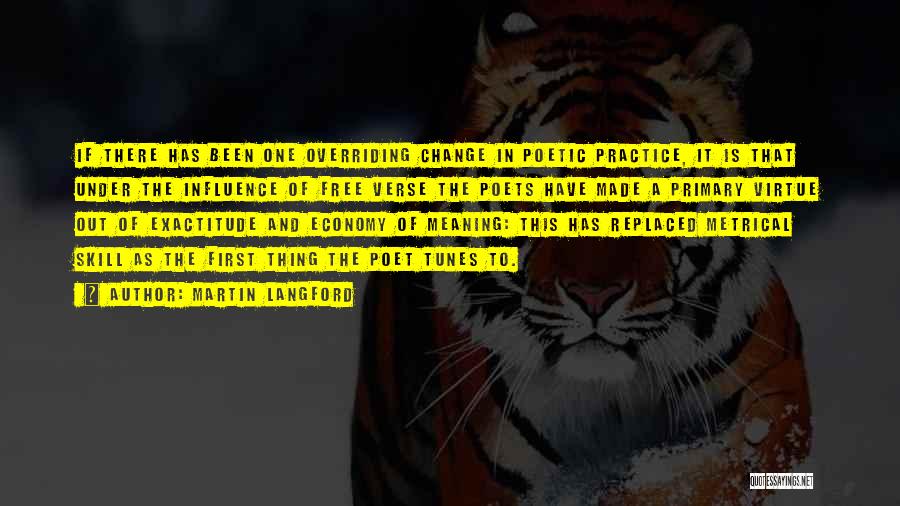 Martin Langford Quotes: If There Has Been One Overriding Change In Poetic Practice, It Is That Under The Influence Of Free Verse The