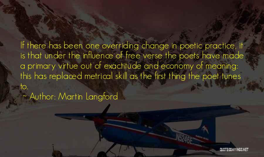 Martin Langford Quotes: If There Has Been One Overriding Change In Poetic Practice, It Is That Under The Influence Of Free Verse The