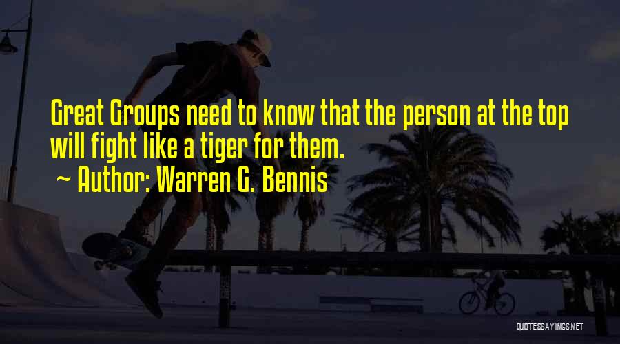 Warren G. Bennis Quotes: Great Groups Need To Know That The Person At The Top Will Fight Like A Tiger For Them.