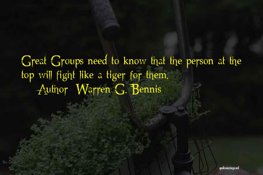 Warren G. Bennis Quotes: Great Groups Need To Know That The Person At The Top Will Fight Like A Tiger For Them.