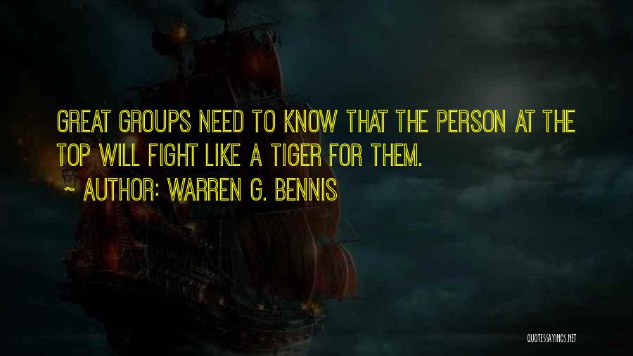 Warren G. Bennis Quotes: Great Groups Need To Know That The Person At The Top Will Fight Like A Tiger For Them.