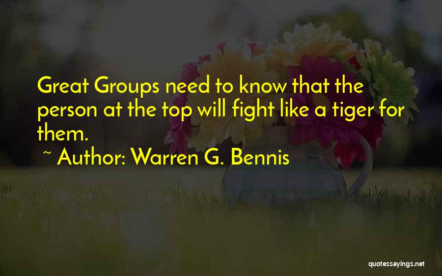 Warren G. Bennis Quotes: Great Groups Need To Know That The Person At The Top Will Fight Like A Tiger For Them.