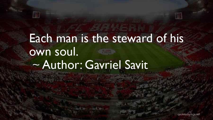 Gavriel Savit Quotes: Each Man Is The Steward Of His Own Soul.