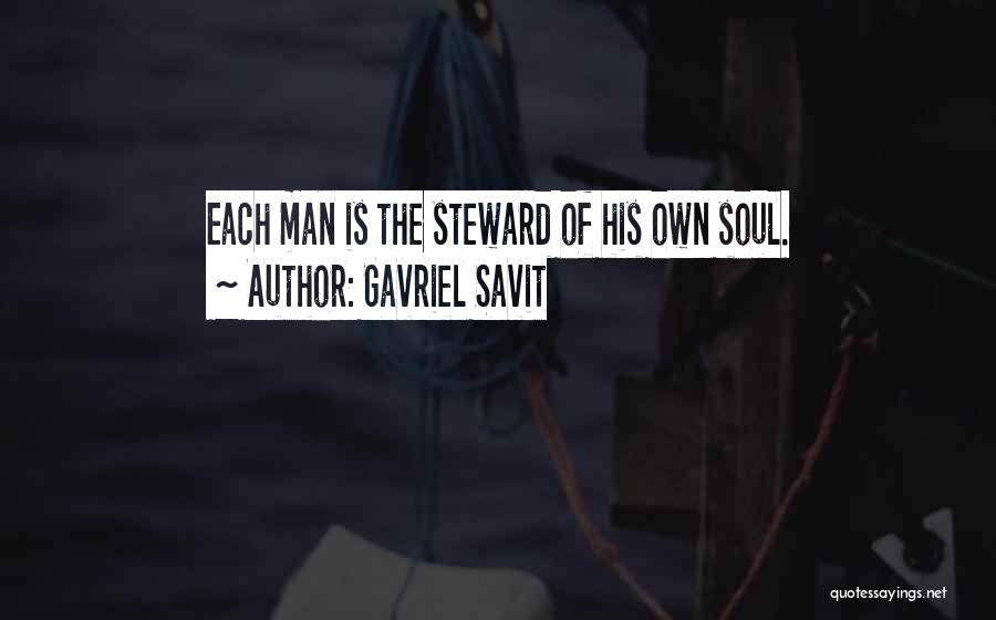 Gavriel Savit Quotes: Each Man Is The Steward Of His Own Soul.