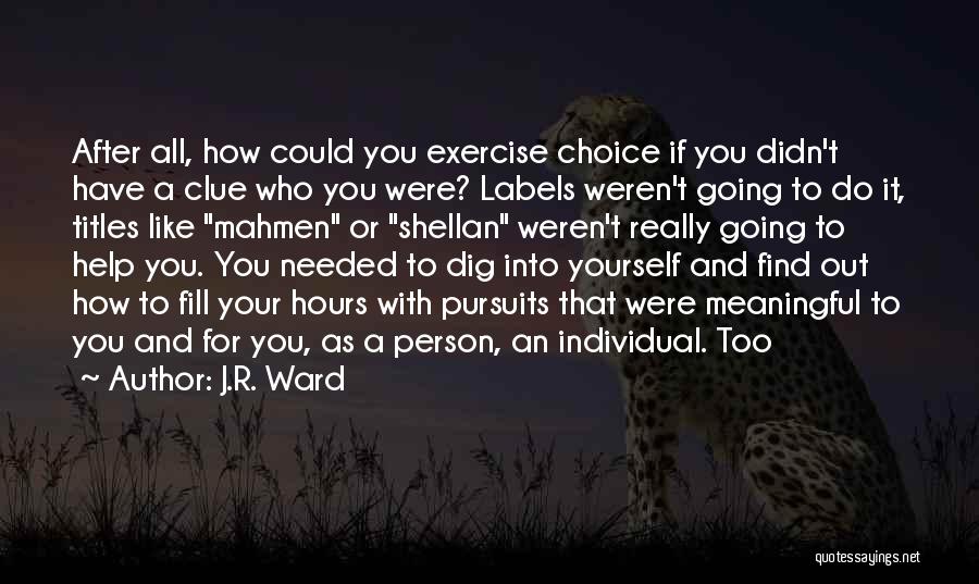 J.R. Ward Quotes: After All, How Could You Exercise Choice If You Didn't Have A Clue Who You Were? Labels Weren't Going To