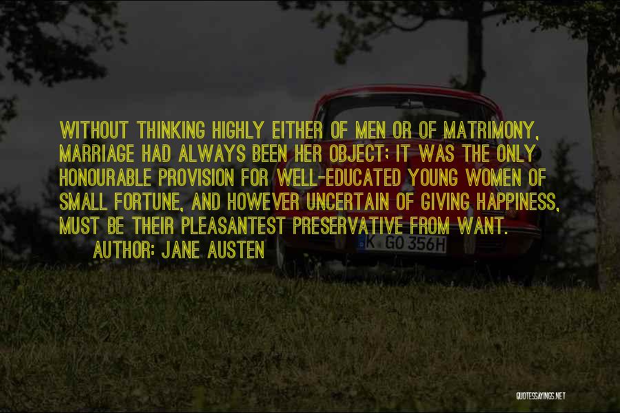 Jane Austen Quotes: Without Thinking Highly Either Of Men Or Of Matrimony, Marriage Had Always Been Her Object; It Was The Only Honourable