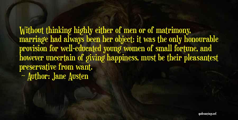 Jane Austen Quotes: Without Thinking Highly Either Of Men Or Of Matrimony, Marriage Had Always Been Her Object; It Was The Only Honourable