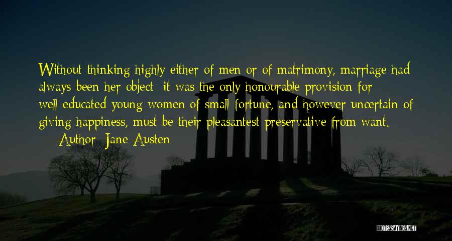 Jane Austen Quotes: Without Thinking Highly Either Of Men Or Of Matrimony, Marriage Had Always Been Her Object; It Was The Only Honourable