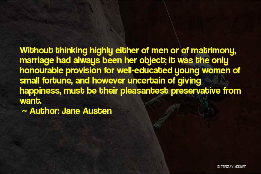 Jane Austen Quotes: Without Thinking Highly Either Of Men Or Of Matrimony, Marriage Had Always Been Her Object; It Was The Only Honourable