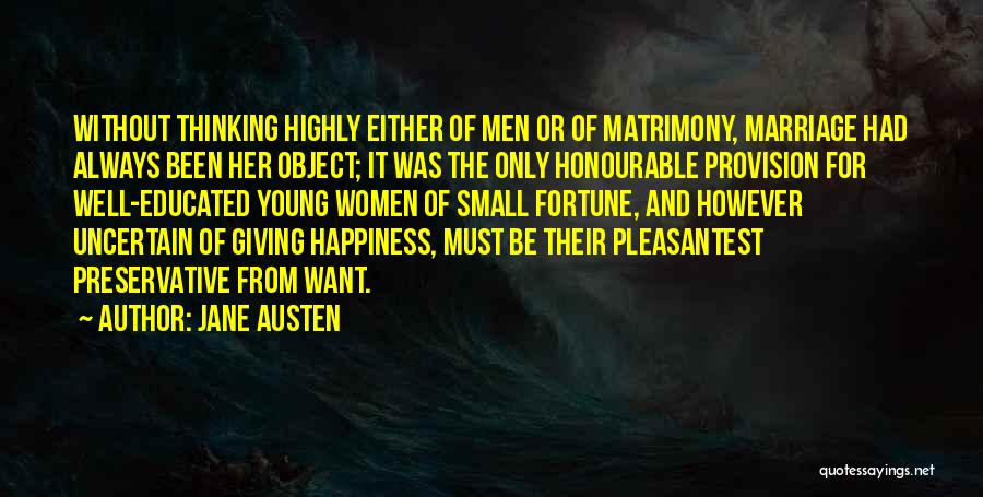 Jane Austen Quotes: Without Thinking Highly Either Of Men Or Of Matrimony, Marriage Had Always Been Her Object; It Was The Only Honourable