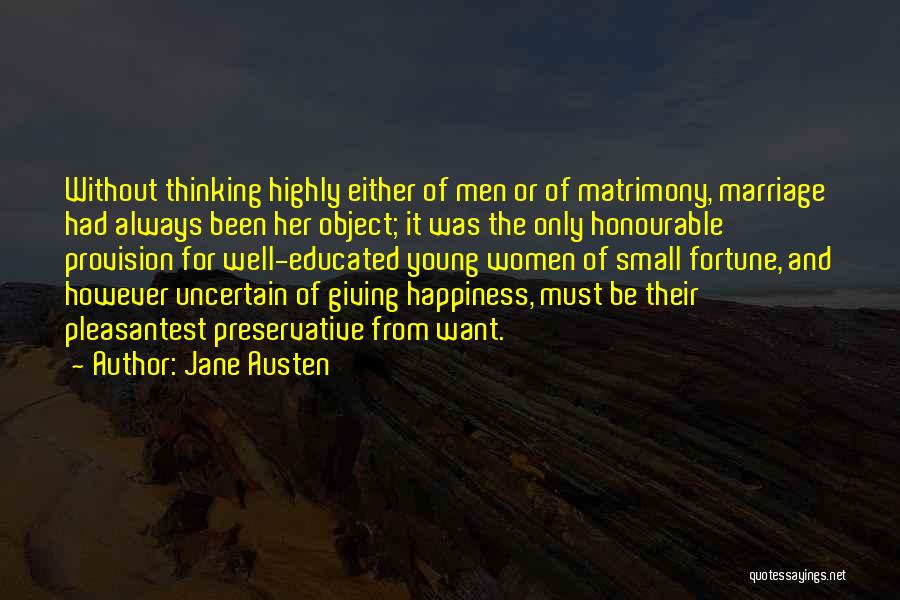 Jane Austen Quotes: Without Thinking Highly Either Of Men Or Of Matrimony, Marriage Had Always Been Her Object; It Was The Only Honourable