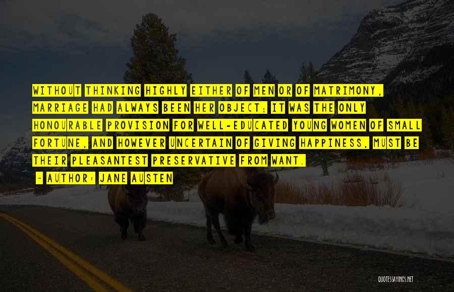 Jane Austen Quotes: Without Thinking Highly Either Of Men Or Of Matrimony, Marriage Had Always Been Her Object; It Was The Only Honourable