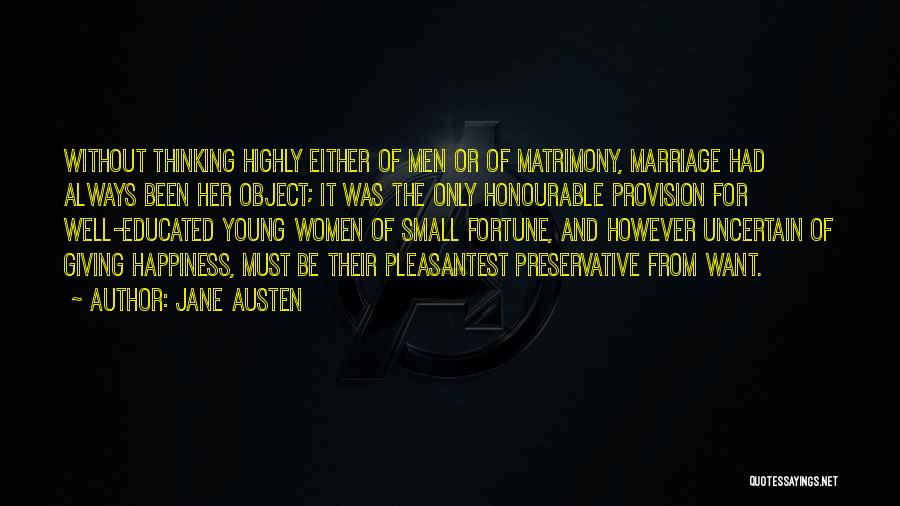 Jane Austen Quotes: Without Thinking Highly Either Of Men Or Of Matrimony, Marriage Had Always Been Her Object; It Was The Only Honourable