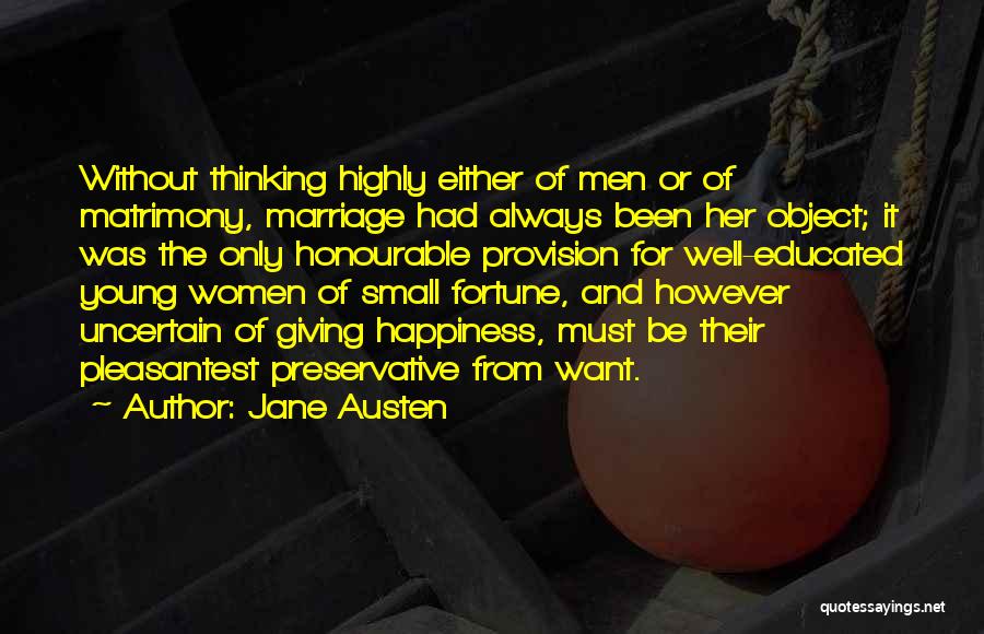 Jane Austen Quotes: Without Thinking Highly Either Of Men Or Of Matrimony, Marriage Had Always Been Her Object; It Was The Only Honourable