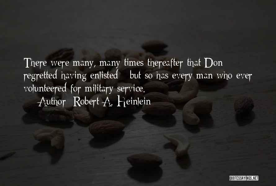 Robert A. Heinlein Quotes: There Were Many, Many Times Thereafter That Don Regretted Having Enlisted - But So Has Every Man Who Ever Volunteered