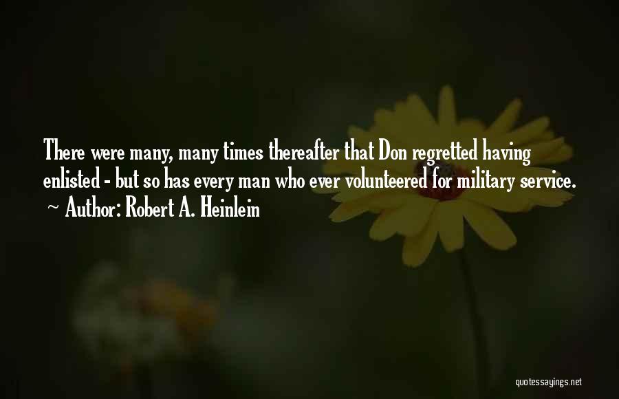 Robert A. Heinlein Quotes: There Were Many, Many Times Thereafter That Don Regretted Having Enlisted - But So Has Every Man Who Ever Volunteered