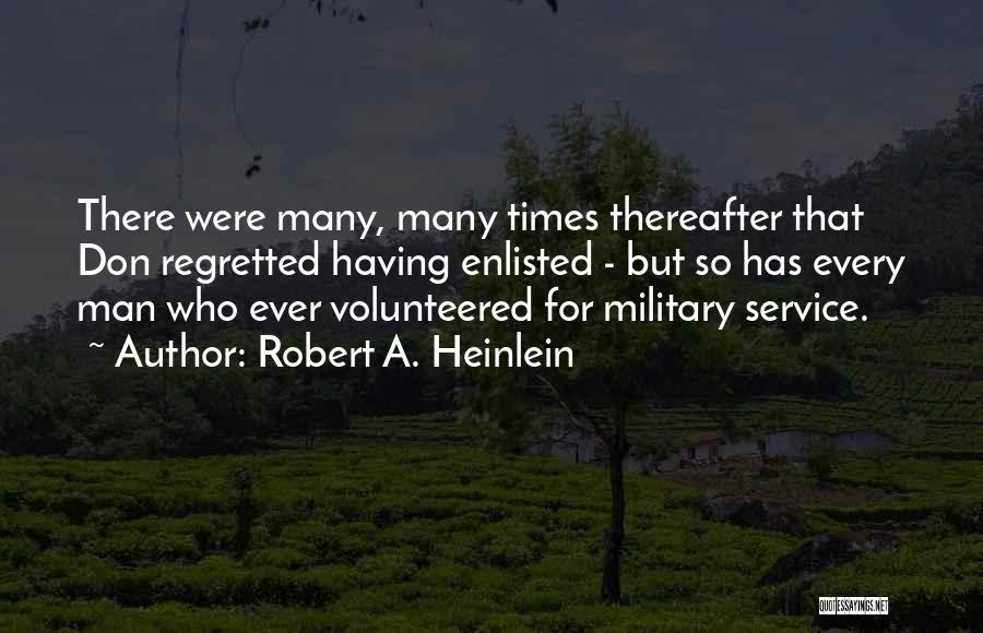 Robert A. Heinlein Quotes: There Were Many, Many Times Thereafter That Don Regretted Having Enlisted - But So Has Every Man Who Ever Volunteered