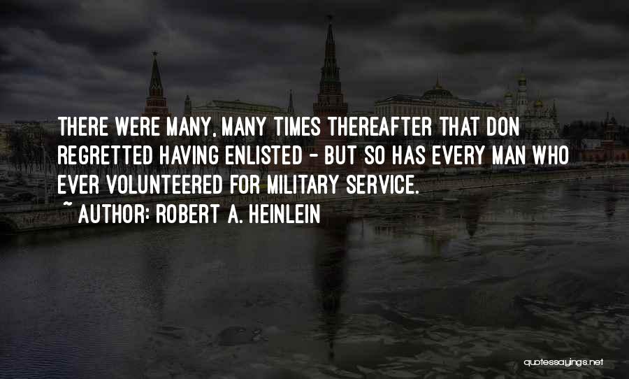 Robert A. Heinlein Quotes: There Were Many, Many Times Thereafter That Don Regretted Having Enlisted - But So Has Every Man Who Ever Volunteered