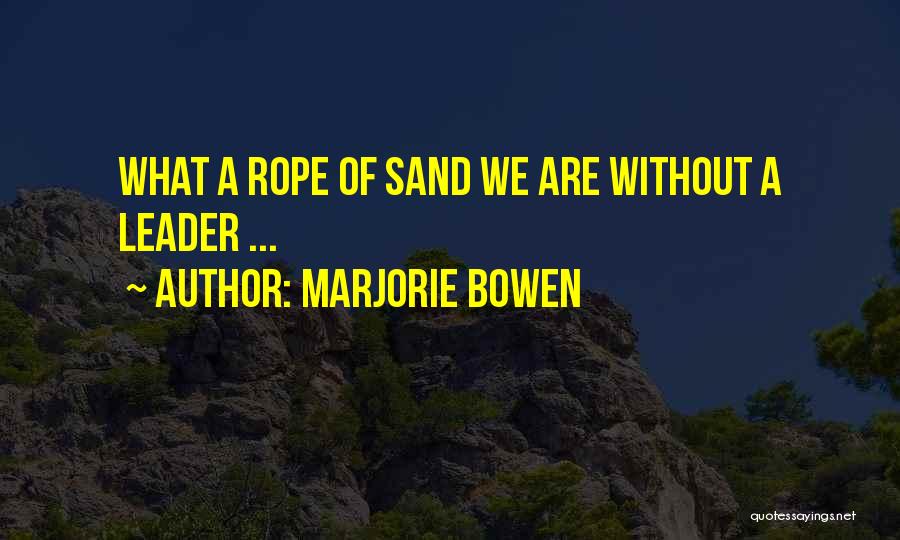 Marjorie Bowen Quotes: What A Rope Of Sand We Are Without A Leader ...