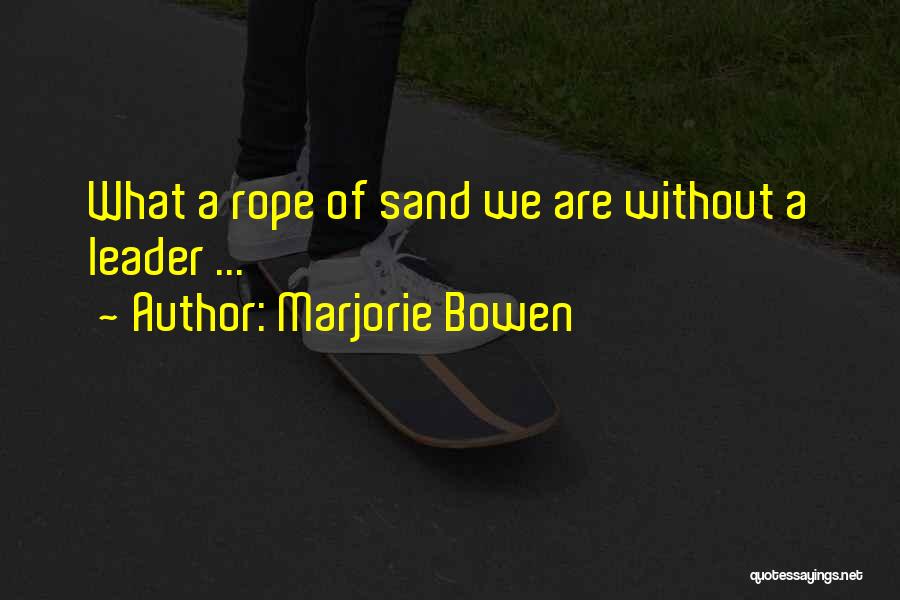 Marjorie Bowen Quotes: What A Rope Of Sand We Are Without A Leader ...