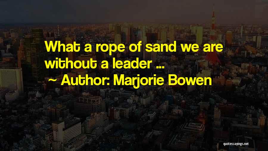 Marjorie Bowen Quotes: What A Rope Of Sand We Are Without A Leader ...