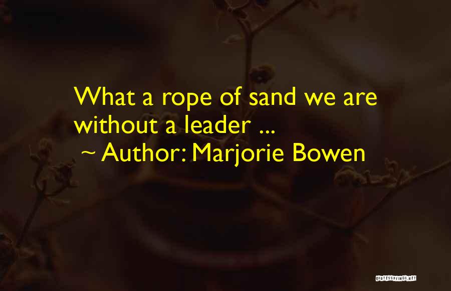 Marjorie Bowen Quotes: What A Rope Of Sand We Are Without A Leader ...