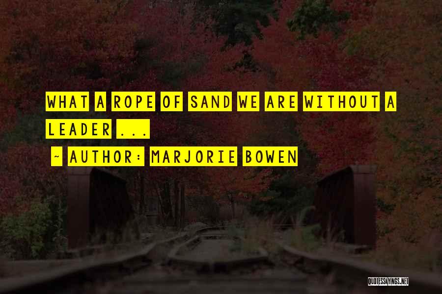 Marjorie Bowen Quotes: What A Rope Of Sand We Are Without A Leader ...