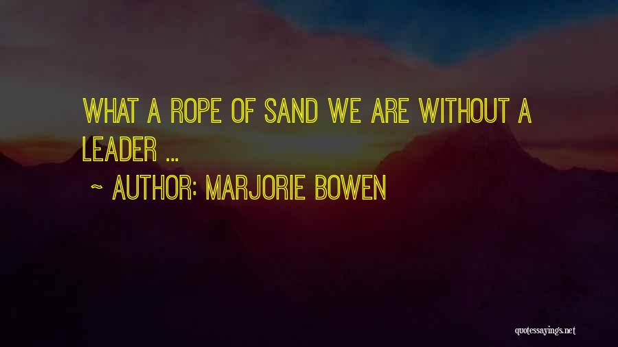 Marjorie Bowen Quotes: What A Rope Of Sand We Are Without A Leader ...