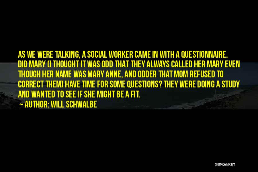 Will Schwalbe Quotes: As We Were Talking, A Social Worker Came In With A Questionnaire. Did Mary (i Thought It Was Odd That