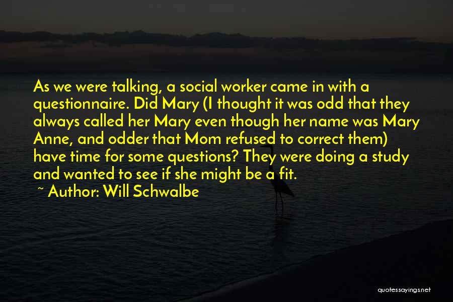 Will Schwalbe Quotes: As We Were Talking, A Social Worker Came In With A Questionnaire. Did Mary (i Thought It Was Odd That