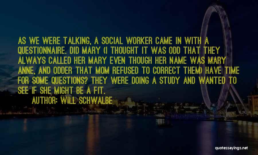 Will Schwalbe Quotes: As We Were Talking, A Social Worker Came In With A Questionnaire. Did Mary (i Thought It Was Odd That