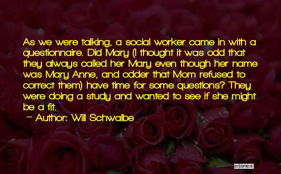Will Schwalbe Quotes: As We Were Talking, A Social Worker Came In With A Questionnaire. Did Mary (i Thought It Was Odd That