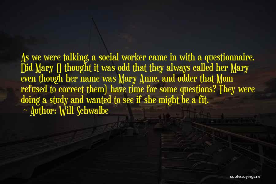 Will Schwalbe Quotes: As We Were Talking, A Social Worker Came In With A Questionnaire. Did Mary (i Thought It Was Odd That