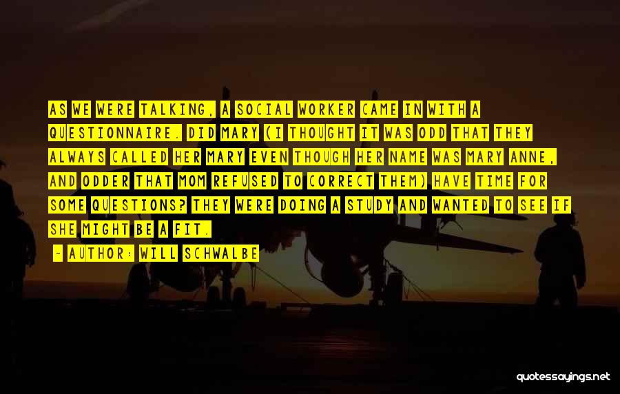 Will Schwalbe Quotes: As We Were Talking, A Social Worker Came In With A Questionnaire. Did Mary (i Thought It Was Odd That
