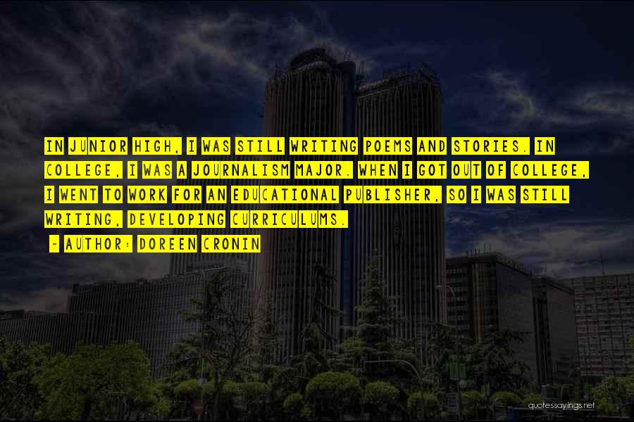 Doreen Cronin Quotes: In Junior High, I Was Still Writing Poems And Stories. In College, I Was A Journalism Major. When I Got