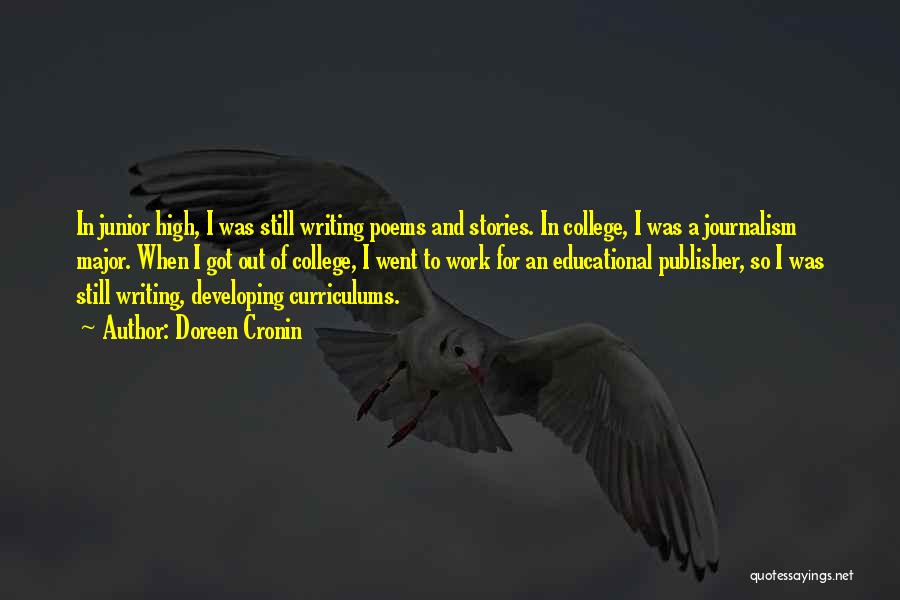 Doreen Cronin Quotes: In Junior High, I Was Still Writing Poems And Stories. In College, I Was A Journalism Major. When I Got