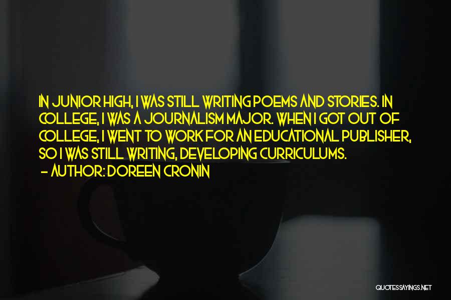 Doreen Cronin Quotes: In Junior High, I Was Still Writing Poems And Stories. In College, I Was A Journalism Major. When I Got